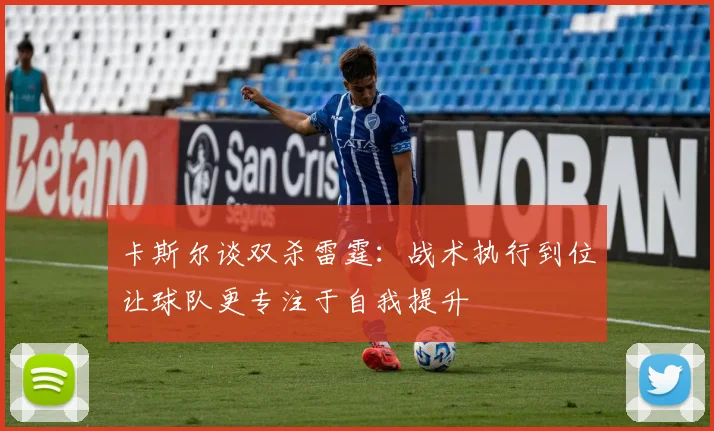 卡斯尔谈双杀雷霆：战术执行到位让球队更专注于自我提升