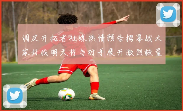 调皮开拓者社媒热情预告揭幕战大家好我明天将与对手展开激烈较量
