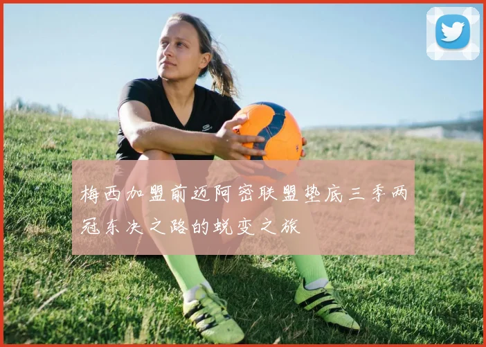 梅西加盟前迈阿密联盟垫底三季两冠东决之路的蜕变之旅