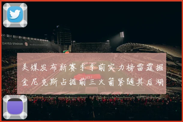 美媒发布新赛季季前实力榜雷霆掘金尼克斯占据前三火箭紧随其后湖人位列第七
